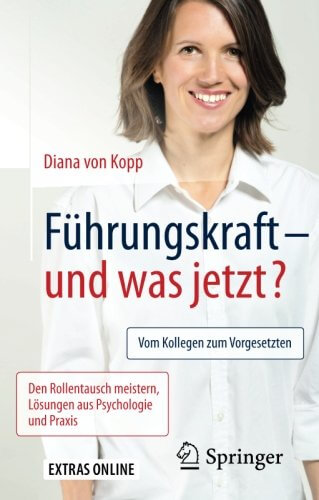 Buch zur Führungskräfteentwicklung frisch ernannter Manager: "Führungskraft - und was jetzt?: Vom Kollegen zum Vorgesetzten: Den Rollentausch meistern, Lösungen aus Psychologie und Praxis" von Diana von Kopp (Amazon, 3662503611)