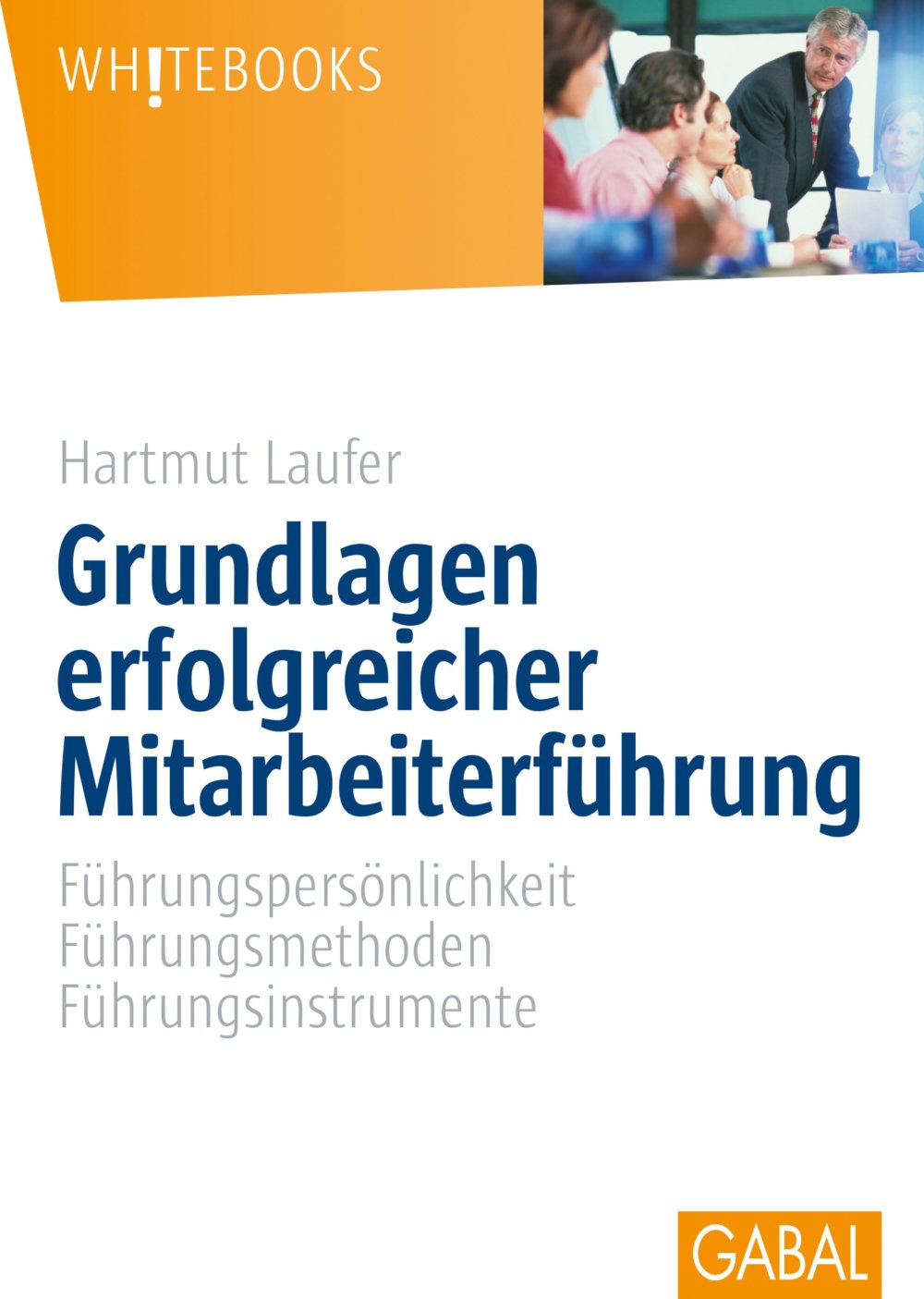 Kooperative Führung und mehr: "Grundlagen erfolgreicher Mitarbeiterführung: Führungspersönlichkeit, Führungsmethoden, Führungsinstrumente" von Hartmut Laufer (Amazon, 3897495481)