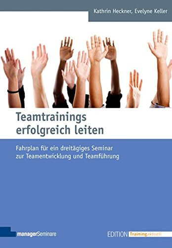 "Teamtrainings erfolgreich leiten: Fahrplan für ein dreitägiges Seminar zur Teamentwicklung und Teamführung (Edition Training aktuell)"