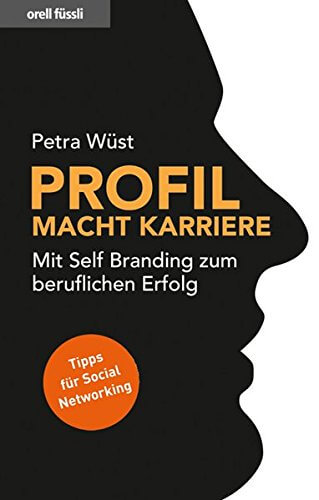 "Profil macht Karriere - Mit Self Branding zum beruflichen Erfolg (Nominiert für den Preis: Trainerbuch des Jahres 2010 von managementbuch.de und der German Speakers Association e. V.)"