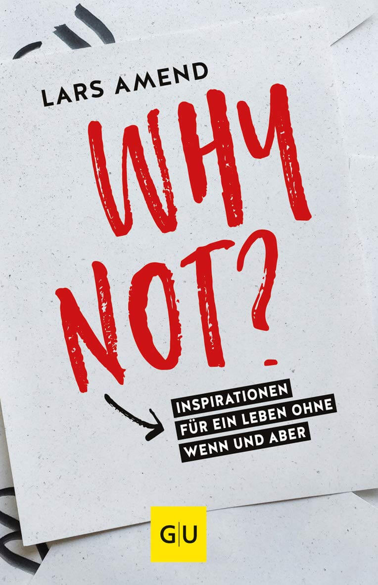 Why not?: Inspirationen für ein Leben ohne Wenn und Aber